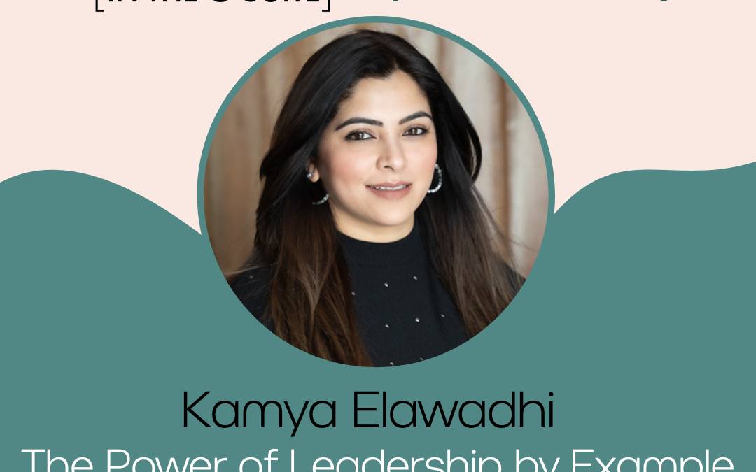 Ep. 187 The Power of Leadership by Example with Kamya Elawadhi