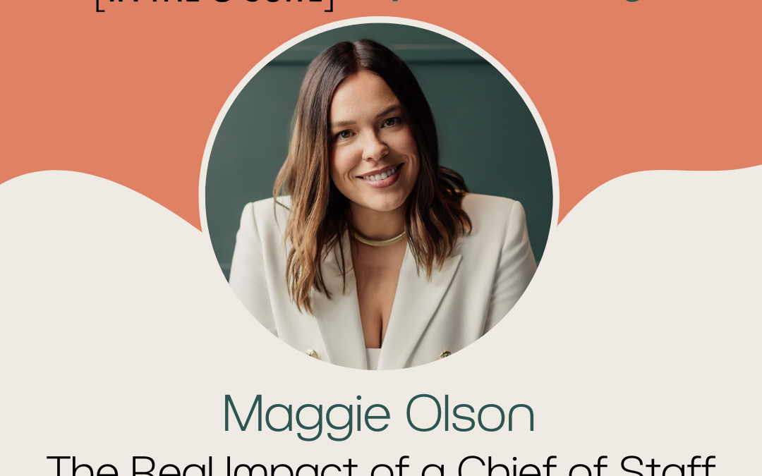 Ep. 196 The Real Impact of a Chief of Staff with Maggie Olson